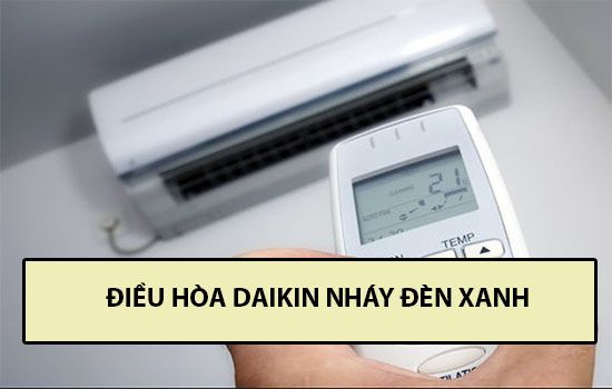 Điều hoà Daikin bị lỗi nháy đèn xanh thì sửa như thế nào?