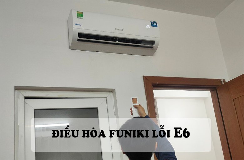 Lỗi điều hòa Funiki E6 sẽ được sửa một cách nhanh chóng như thế nào?