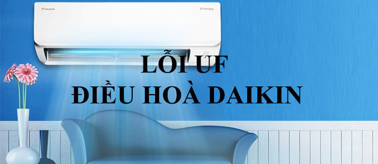 Lỗi UF điều hòa Daikin nên được hiểu một cách chi tiết như thế nào