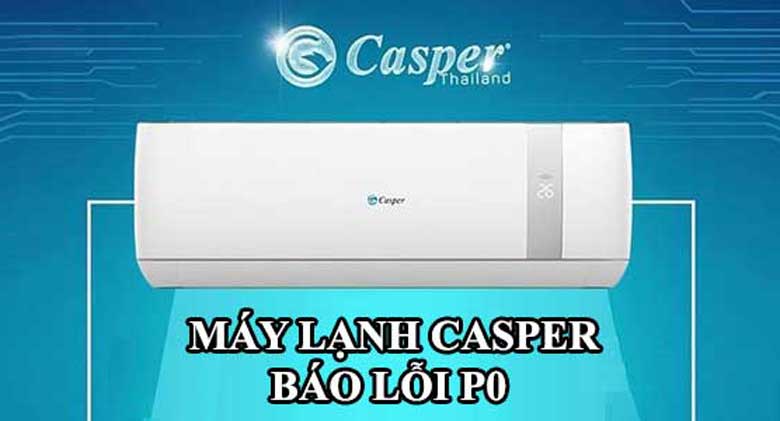 Điều hòa Casper báo lỗi P0 - Cẩm nang sửa lỗi nhanh và ít tốn kém
