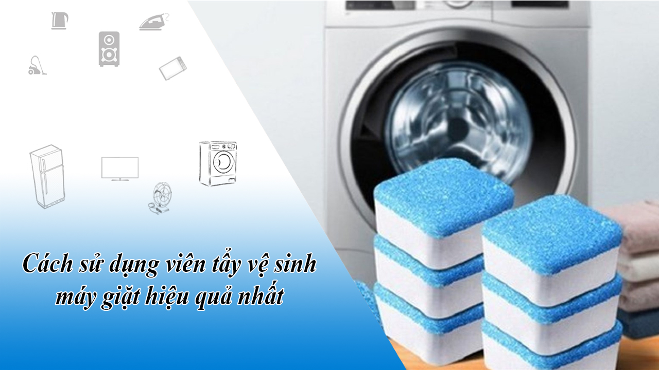 Cách sử dụng viên tẩy vệ sinh máy giặt hiệu quả nhất