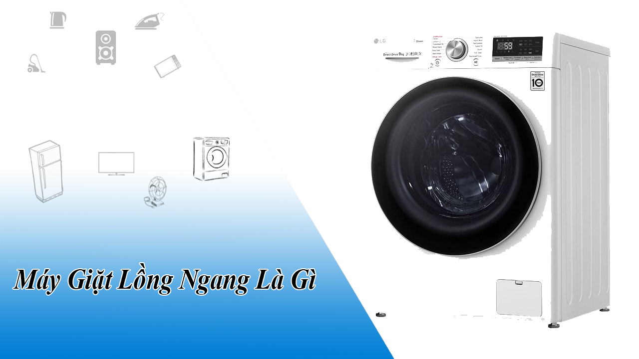 Máy giặt lồng ngang là gì? Có nên mua máy giặt lồng ngang không?