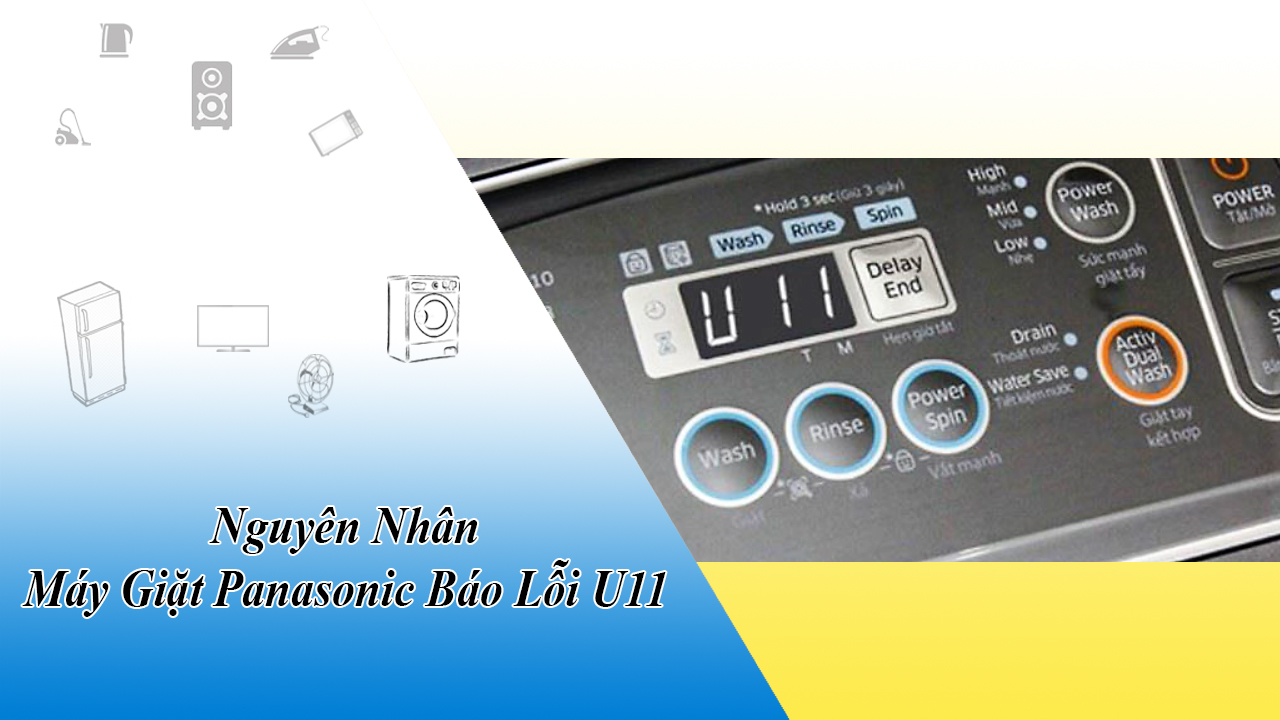 Đây là nguyên nhân máy giặt Panasonic lỗi U11 mà có thể bạn chưa biết